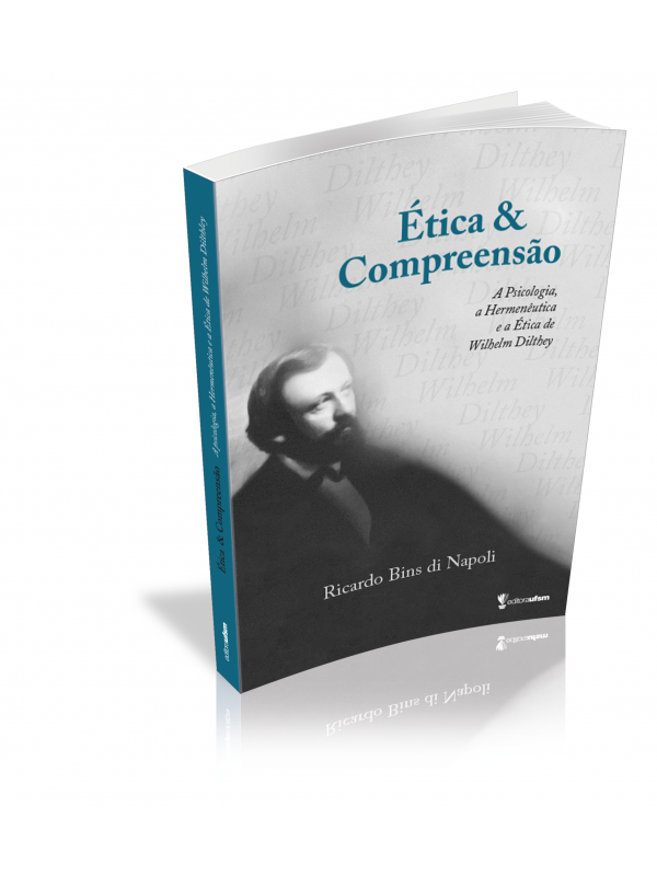 Capa do livro Ética e Compreensão: A Psicologia, a Hermenêutica e a Ética de Wilhelm Dilthey