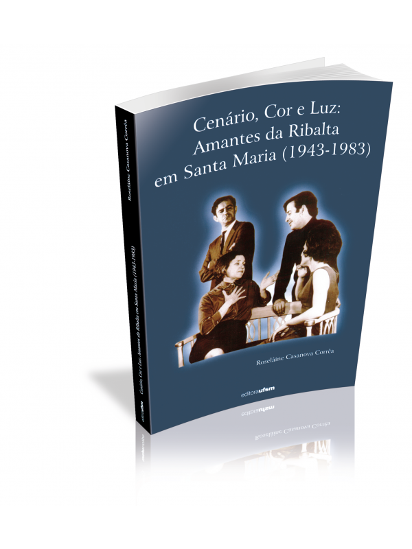 Capa do livro Cenário, Cor e Luz: amantes da ribalta em Santa Maria (1943-1983)