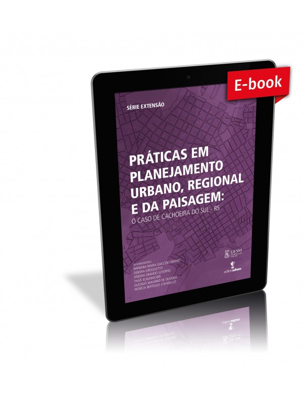 Saiba mais sobre o e-book Práticas em planejamento urbano, regional e da paisagem: o caso de Cachoeira do Sul - RS