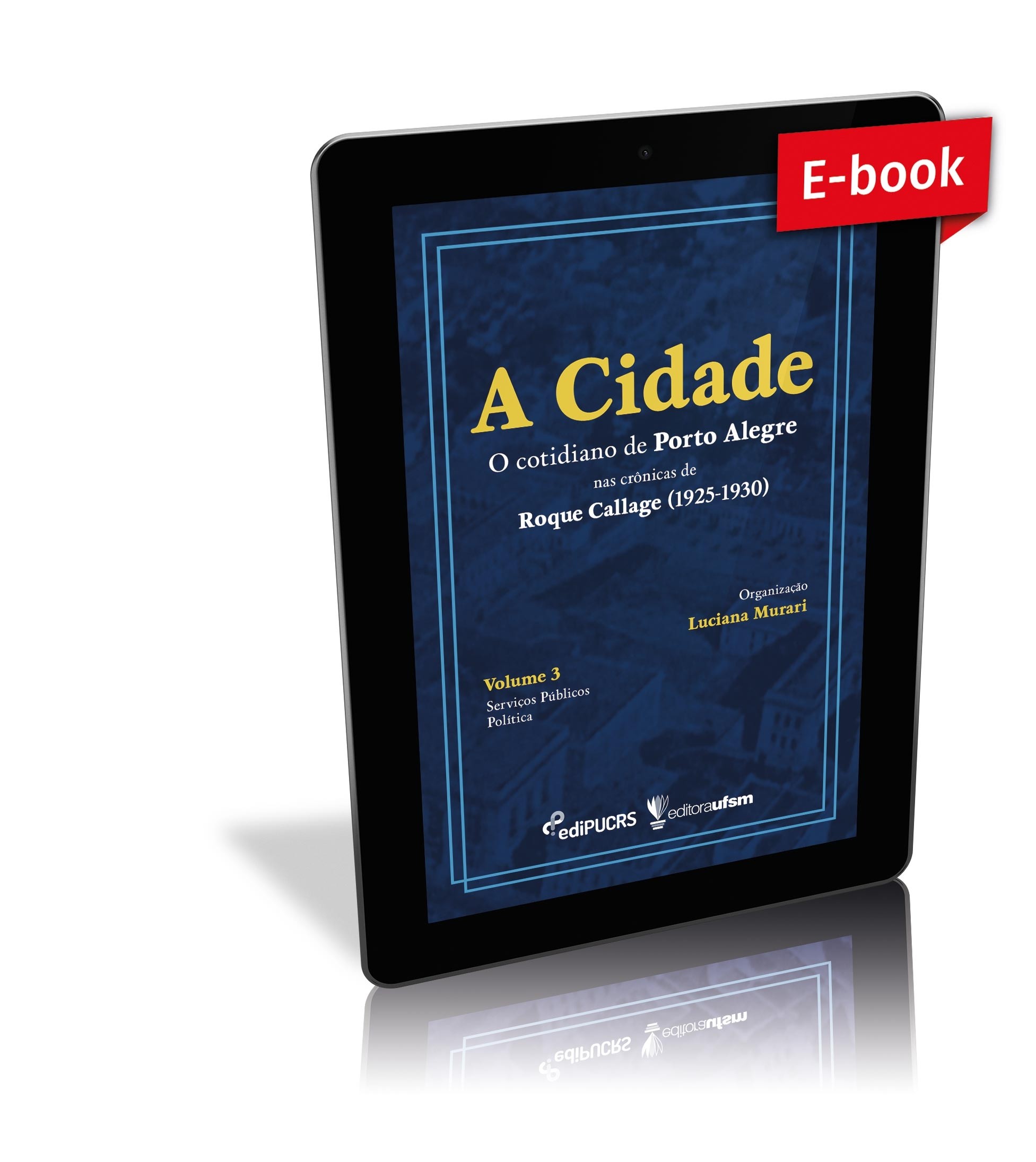 Capa do ebook A cidade: o cotidiano de Porto Alegre nas crônicas de Roque Callage (1925-1930) - Volume III