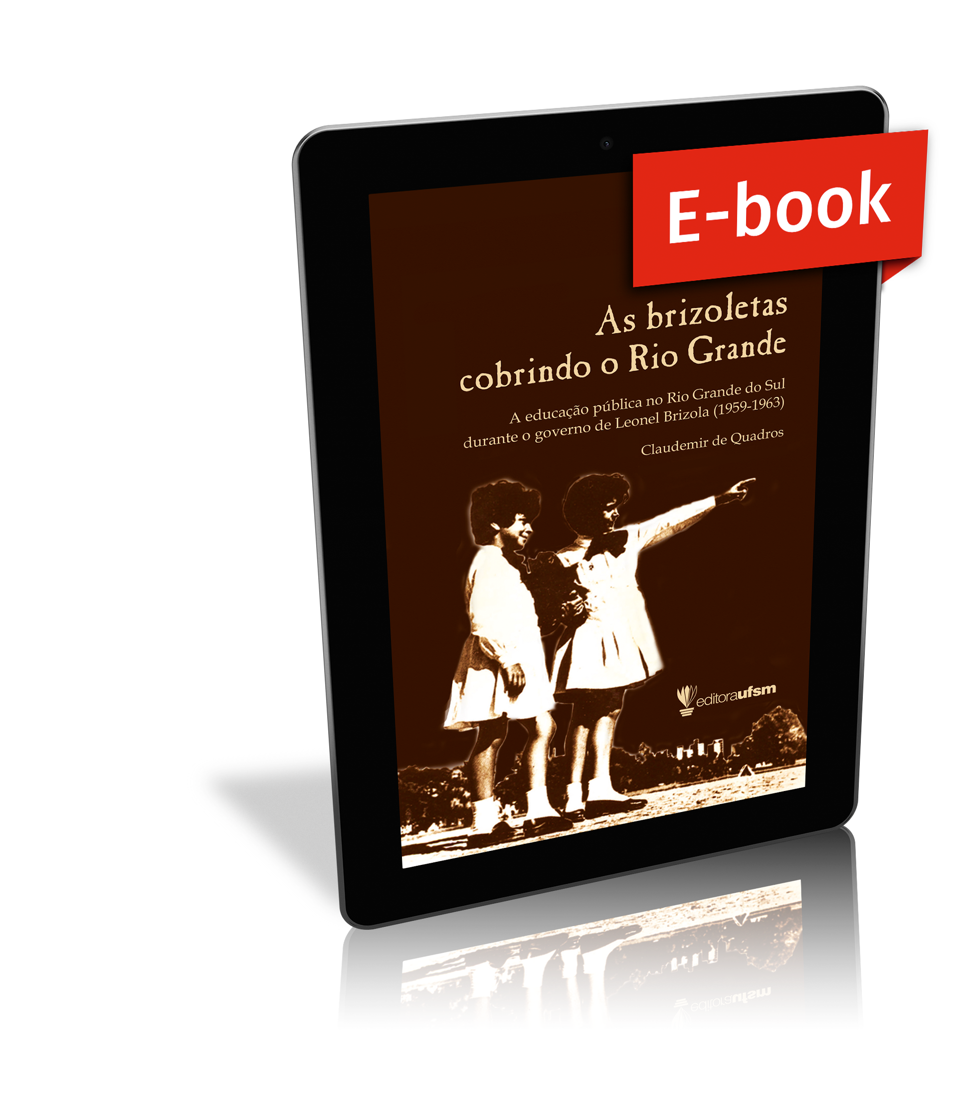 Capa do ebook As brizoletas cobrindo o Rio Grande: A educação pública no Rio Grande do Sul durante o governo de Leonel Brizola (1959-1963)